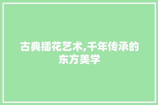 古典插花艺术,千年传承的东方美学 观叶植物