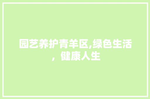 园艺养护青羊区,绿色生活，健康人生 植物养护