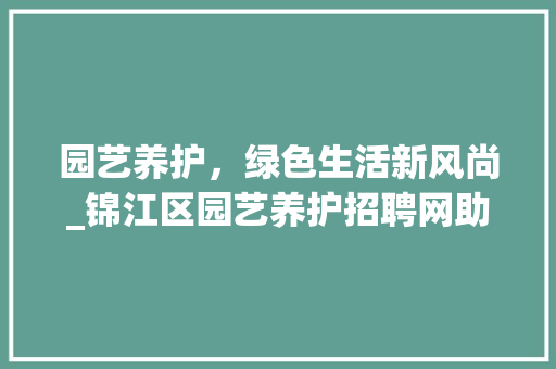 园艺养护，绿色生活新风尚_锦江区园艺养护招聘网助力行业蓬勃发展 爬藤植物