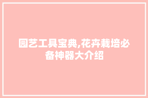 园艺工具宝典,花卉栽培必备神器大介绍 灌溉技术