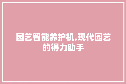 园艺智能养护机,现代园艺的得力助手