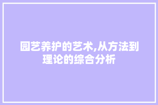 园艺养护的艺术,从方法到理论的综合分析 施肥方法