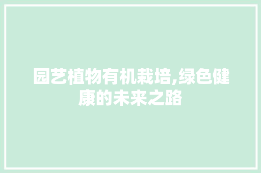 园艺植物有机栽培,绿色健康的未来之路 修剪技巧