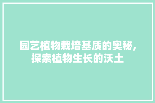 园艺植物栽培基质的奥秘,探索植物生长的沃土