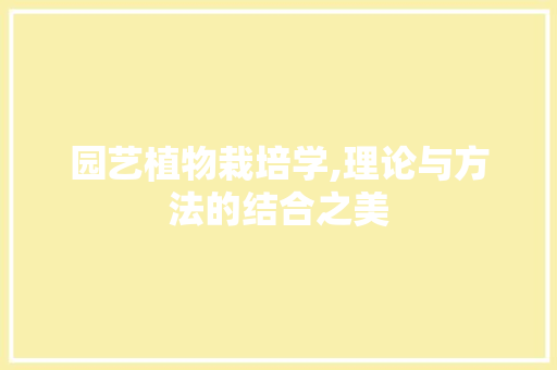 园艺植物栽培学,理论与方法的结合之美 土壤管理