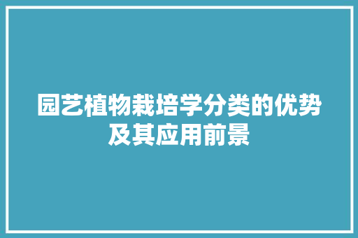 园艺植物栽培学分类的优势及其应用前景 土壤选择