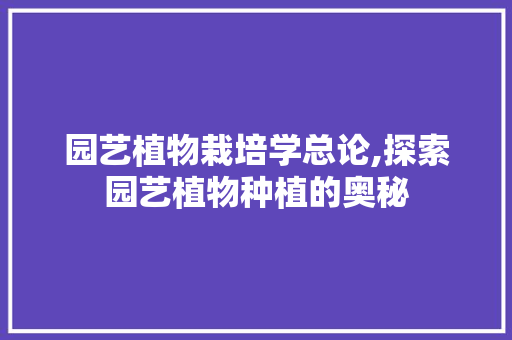 园艺植物栽培学总论,探索园艺植物种植的奥秘 爬藤植物