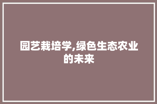 园艺栽培学,绿色生态农业的未来