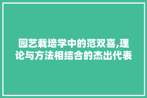 园艺栽培学中的范双喜,理论与方法相结合的杰出代表 修剪技巧