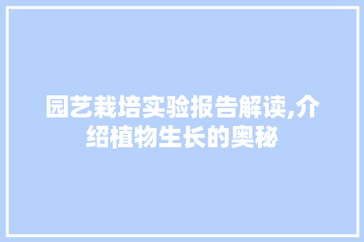 园艺栽培实验报告解读,介绍植物生长的奥秘