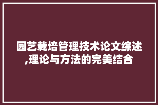 园艺栽培管理技术论文综述,理论与方法的完美结合 花卉