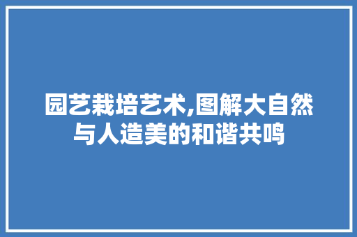 园艺栽培艺术,图解大自然与人造美的和谐共鸣 爬藤植物