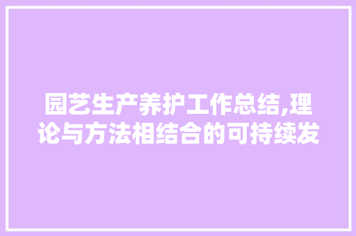 园艺生产养护工作总结,理论与方法相结合的可持续发展之路 爬藤植物