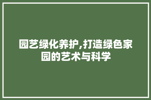 园艺绿化养护,打造绿色家园的艺术与科学 植物分类