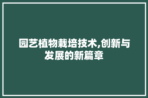 园艺植物栽培技术,创新与发展的新篇章 施肥方法