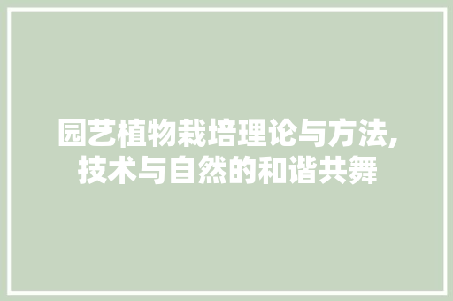 园艺植物栽培理论与方法,技术与自然的和谐共舞 养护技巧