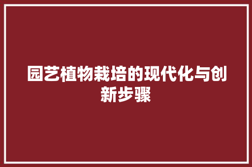 园艺植物栽培的现代化与创新步骤 植物养护