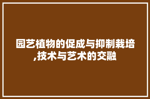 园艺植物的促成与抑制栽培,技术与艺术的交融 观叶植物