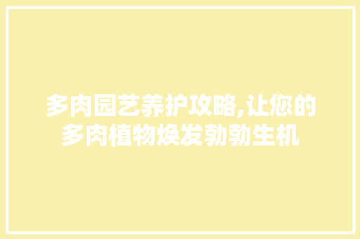 多肉园艺养护攻略,让您的多肉植物焕发勃勃生机 灌溉方法