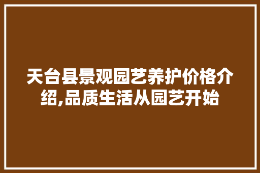 天台县景观园艺养护价格介绍,品质生活从园艺开始 爬藤植物