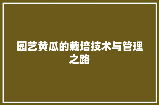 园艺黄瓜的栽培技术与管理之路 树木