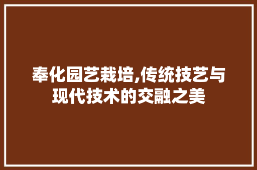 奉化园艺栽培,传统技艺与现代技术的交融之美