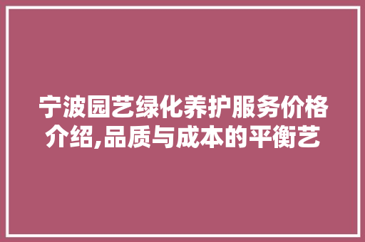 宁波园艺绿化养护服务价格介绍,品质与成本的平衡艺术