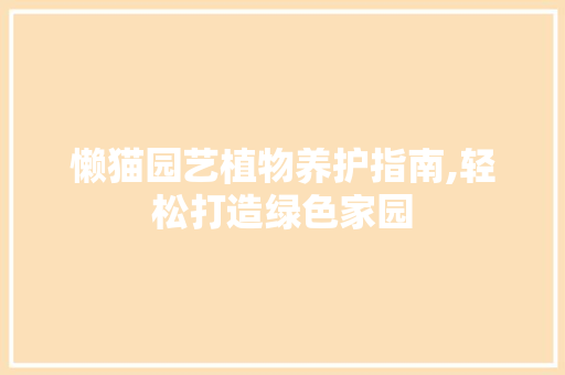 懒猫园艺植物养护指南,轻松打造绿色家园 修剪技巧