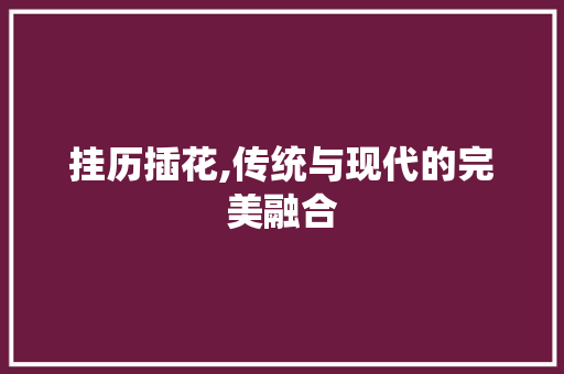 挂历插花,传统与现代的完美融合 养护技巧