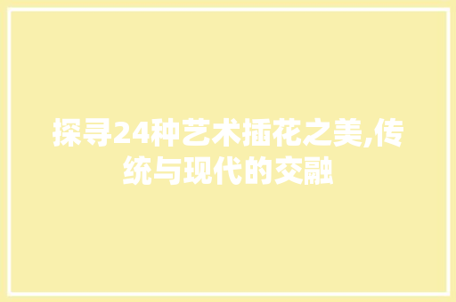 探寻24种艺术插花之美,传统与现代的交融 施肥方法