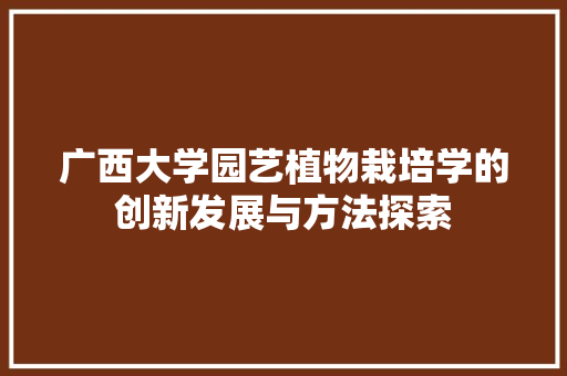 广西大学园艺植物栽培学的创新发展与方法探索