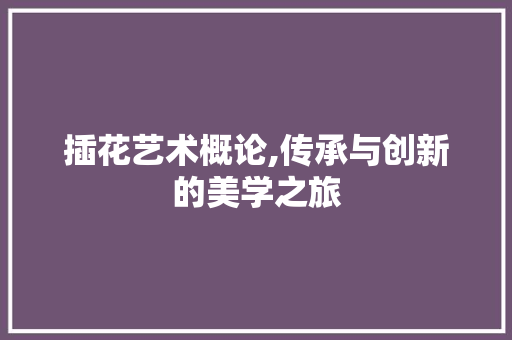 插花艺术概论,传承与创新的美学之旅 观叶植物