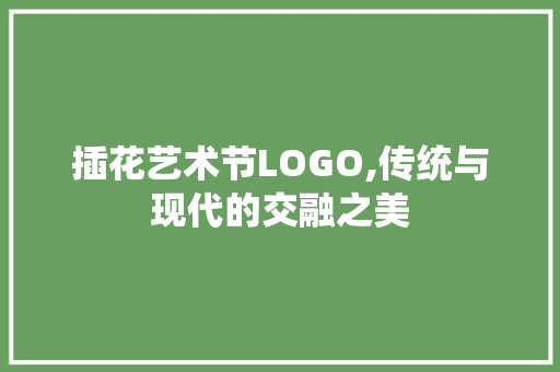 插花艺术节LOGO,传统与现代的交融之美