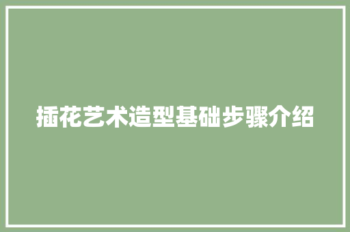 插花艺术造型基础步骤介绍 植物分类