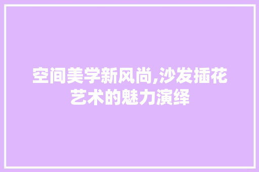 空间美学新风尚,沙发插花艺术的魅力演绎 土壤管理