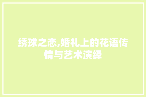 绣球之恋,婚礼上的花语传情与艺术演绎