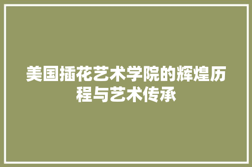 美国插花艺术学院的辉煌历程与艺术传承 灌溉技术