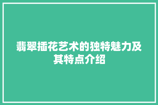 翡翠插花艺术的独特魅力及其特点介绍