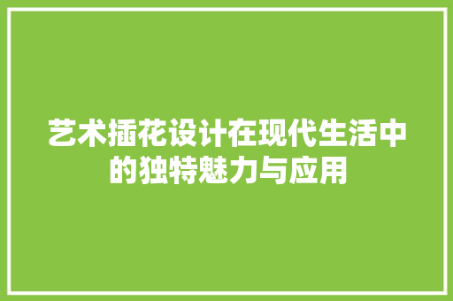 艺术插花设计在现代生活中的独特魅力与应用 爬藤植物