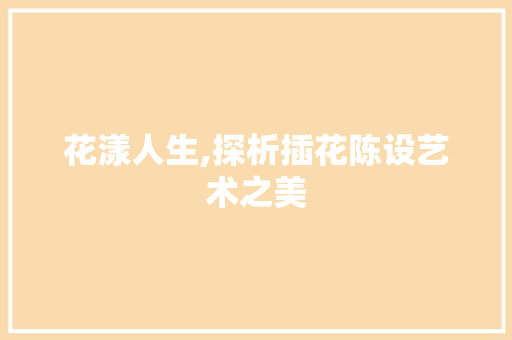 花漾人生,探析插花陈设艺术之美 土壤选择