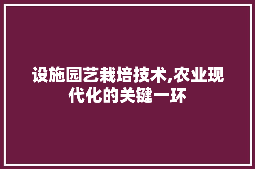 设施园艺栽培技术,农业现代化的关键一环 养护技巧