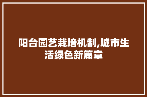 阳台园艺栽培机制,城市生活绿色新篇章