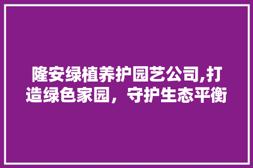 隆安绿植养护园艺公司,打造绿色家园，守护生态平衡 灌溉技术