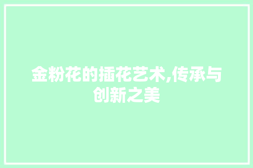 金粉花的插花艺术,传承与创新之美