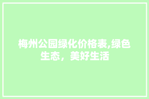 梅州公园绿化价格表,绿色生态，美好生活 花卉