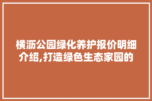 横沥公园绿化养护报价明细介绍,打造绿色生态家园的智慧投资 灌溉方法