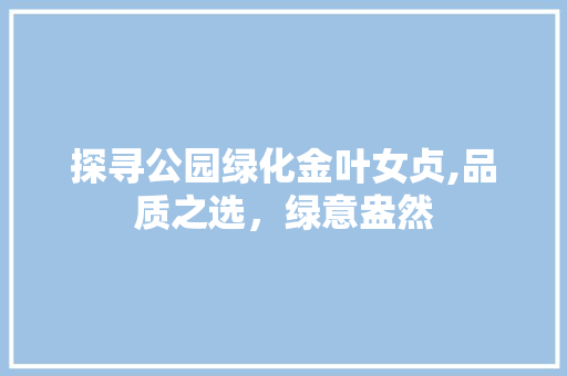 探寻公园绿化金叶女贞,品质之选，绿意盎然