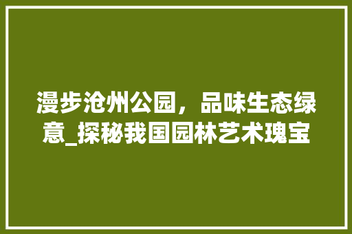 漫步沧州公园，品味生态绿意_探秘我国园林艺术瑰宝