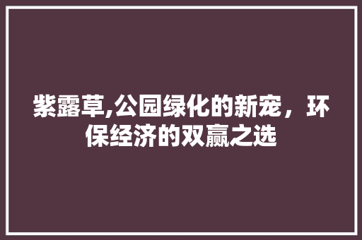 紫露草,公园绿化的新宠，环保经济的双赢之选 花卉