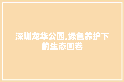 深圳龙华公园,绿色养护下的生态画卷